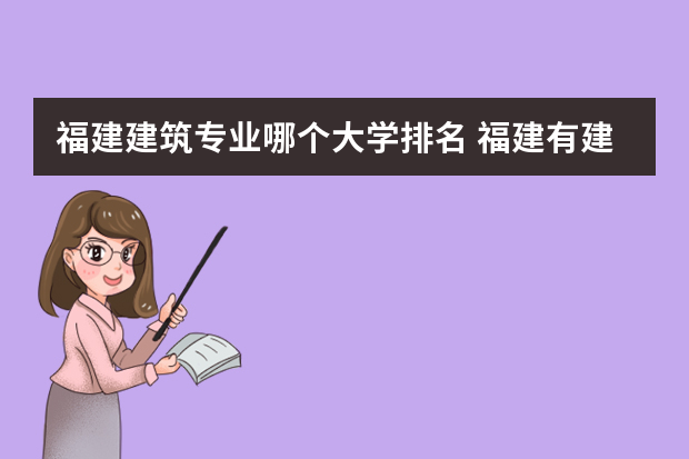 福建建筑专业哪个大学排名 福建有建筑学专业的大学排名